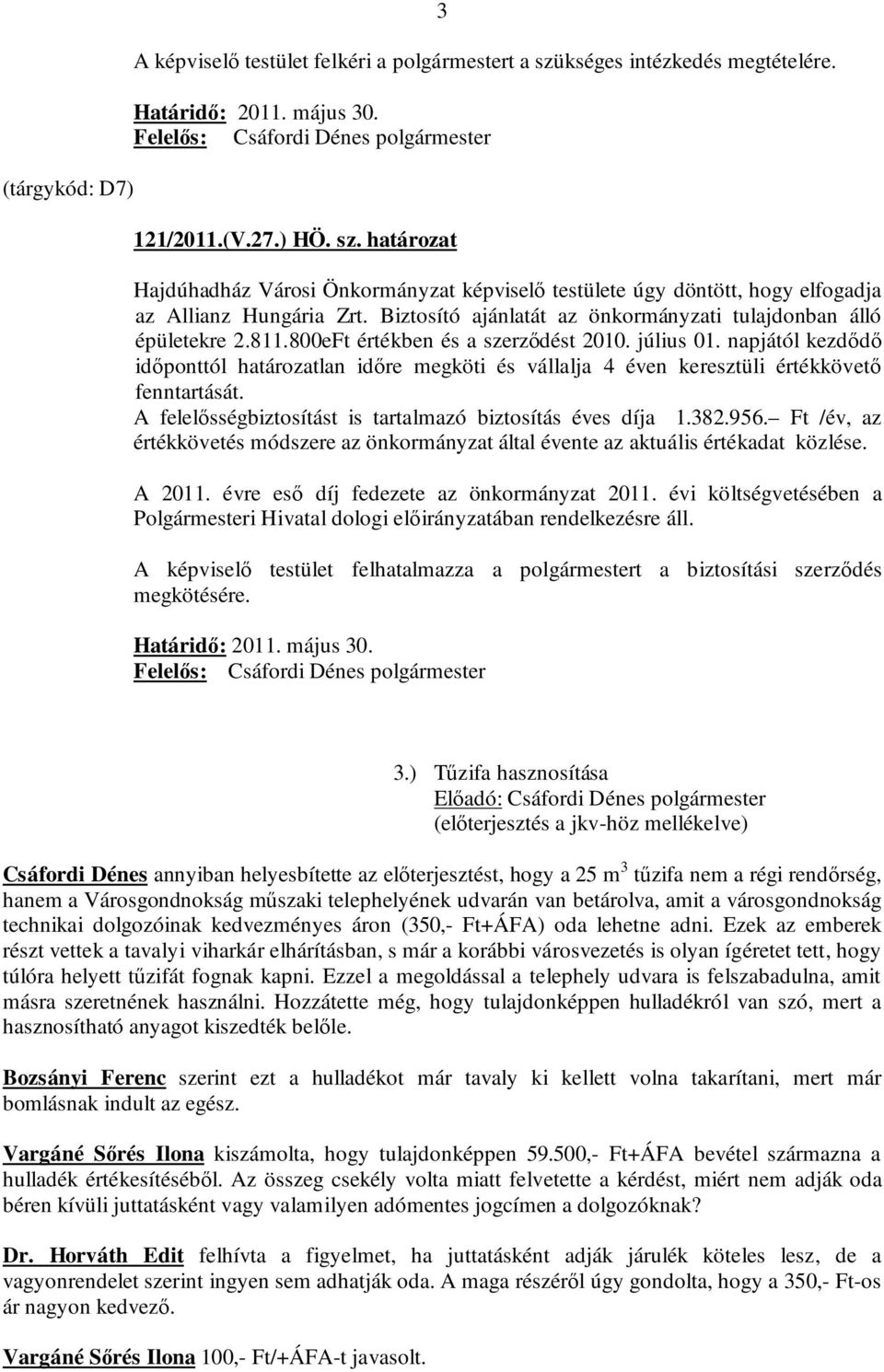 napjától kezdődő időponttól határozatlan időre megköti és vállalja 4 éven keresztüli értékkövető fenntartását. A felelősségbiztosítást is tartalmazó biztosítás éves díja 1.382.956.