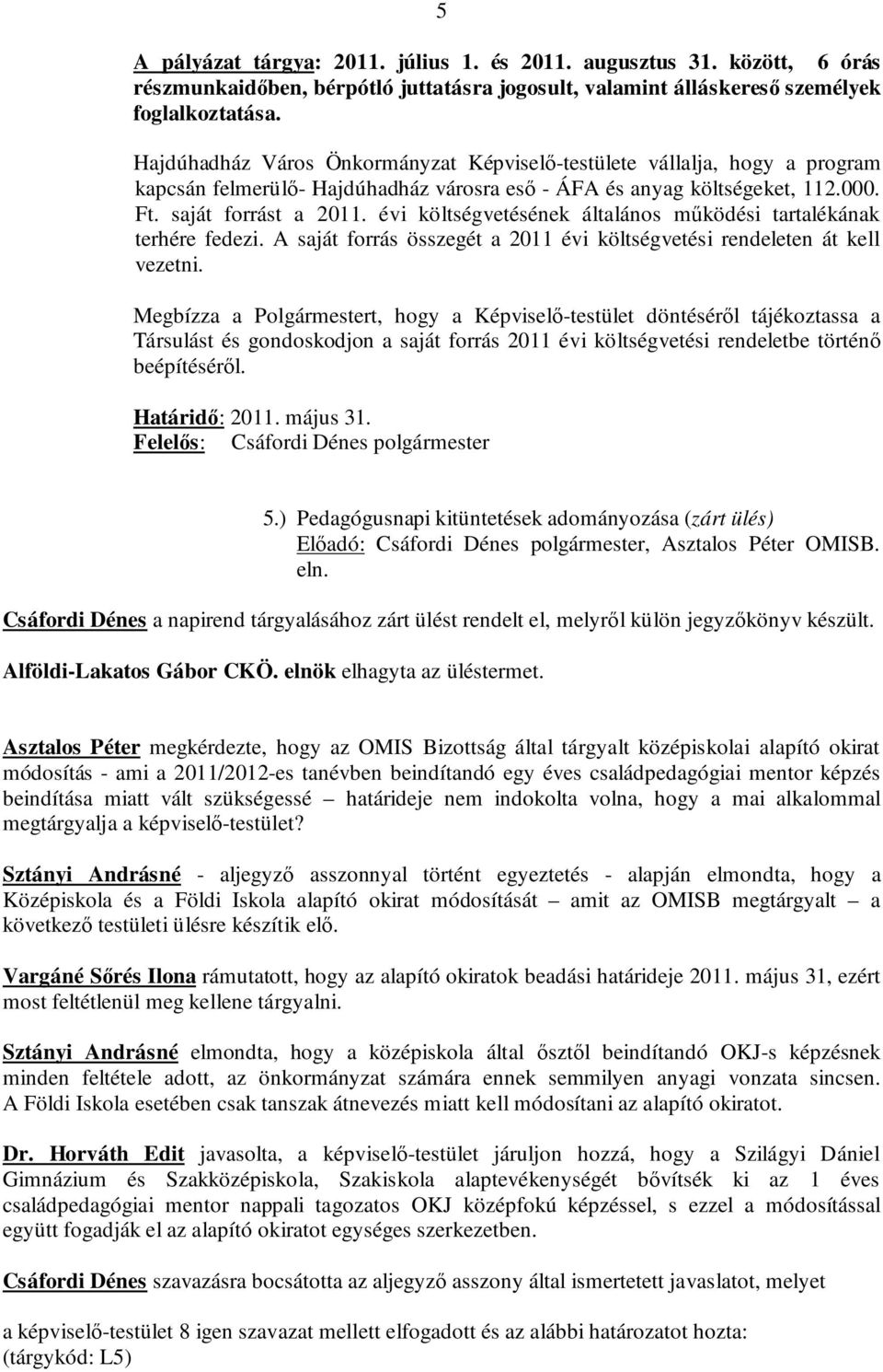 évi költségvetésének általános működési tartalékának terhére fedezi. A saját forrás összegét a 2011 évi költségvetési rendeleten át kell vezetni.