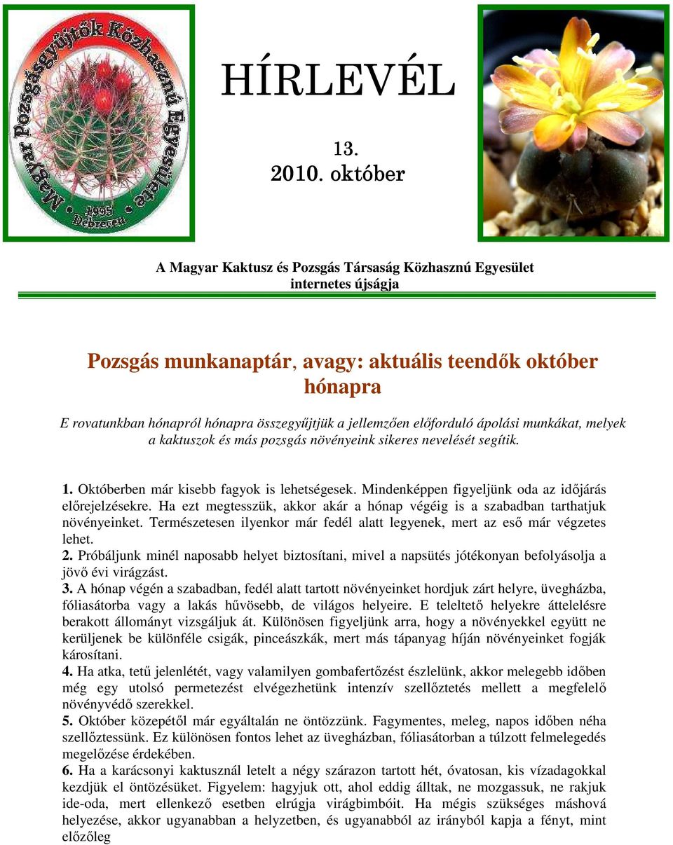 jellemzıen elıforduló ápolási munkákat, melyek a kaktuszok és más pozsgás növényeink sikeres nevelését segítik. 1. Októberben már kisebb fagyok is lehetségesek.