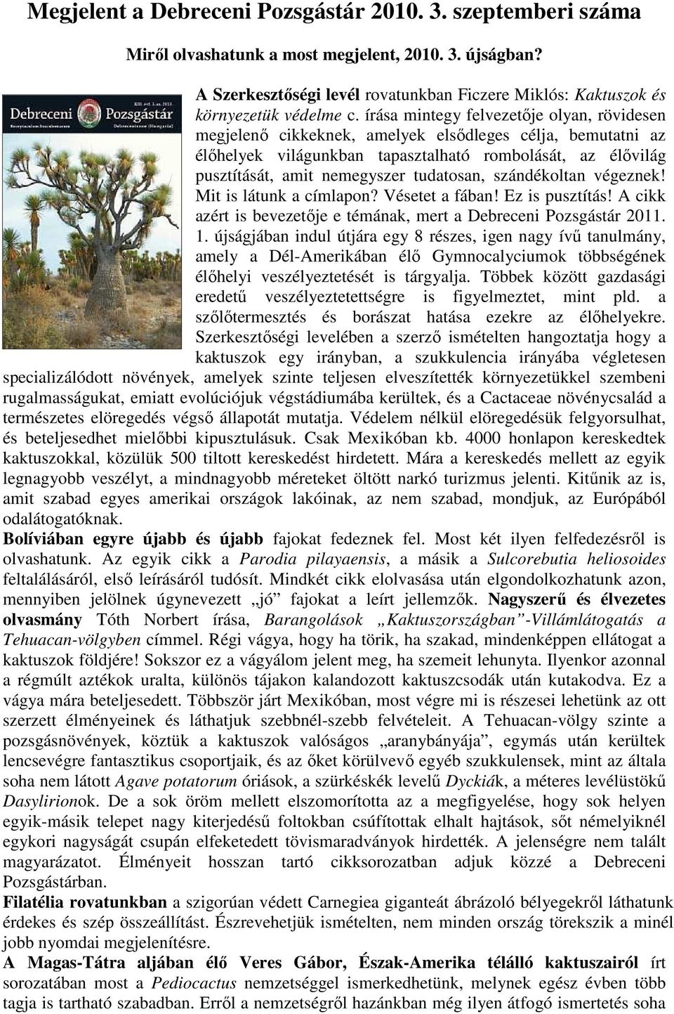 írása mintegy felvezetıje olyan, rövidesen megjelenı cikkeknek, amelyek elsıdleges célja, bemutatni az élıhelyek világunkban tapasztalható rombolását, az élıvilág pusztítását, amit nemegyszer