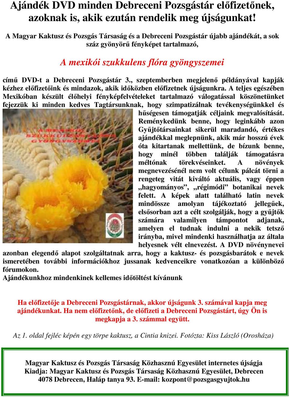 , szeptemberben megjelenı példányával kapják kézhez elıfizetıink és mindazok, akik idıközben elıfizetnek újságunkra.