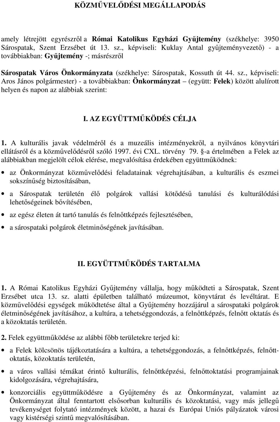 , képviseli: Aros János polgármester) - a továbbiakban: Önkormányzat (együtt: Felek) között alulírott helyen és napon az alábbiak szerint: I. AZ EGYÜTTMŐKÖDÉS CÉLJA 1.