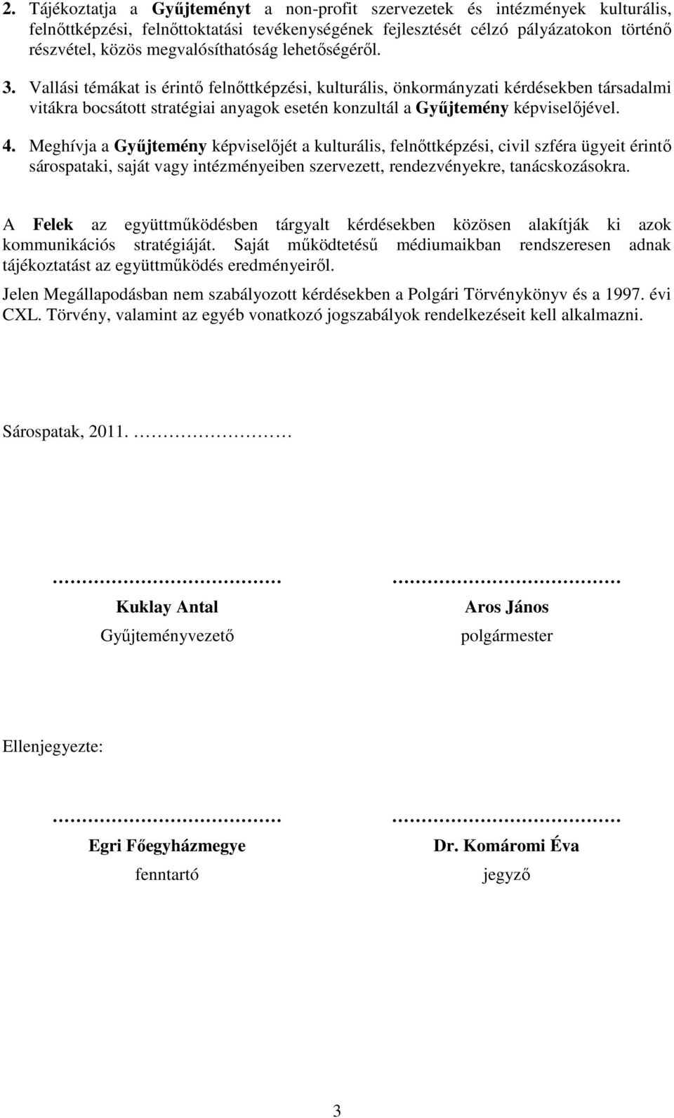 Vallási témákat is érintı felnıttképzési, kulturális, önkormányzati kérdésekben társadalmi vitákra bocsátott stratégiai anyagok esetén konzultál a Győjtemény képviselıjével. 4.