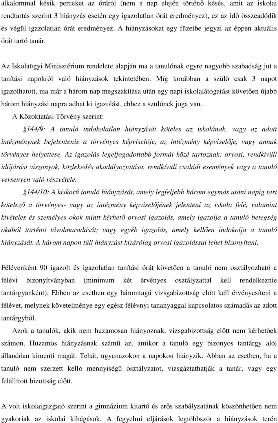 Az Iskolaügyi Minisztérium rendelete alapján ma a tanulónak egyre nagyobb szabadság jut a tanítási napokról való hiányzások tekintetében.