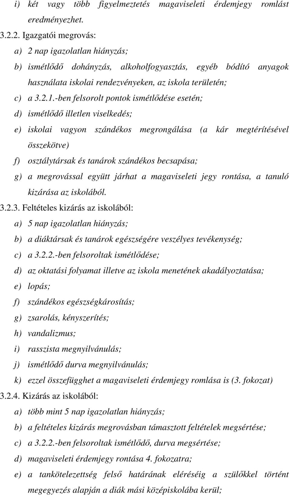 -ben felsorolt pontok ismétlıdése esetén; d) ismétlıdı illetlen viselkedés; e) iskolai vagyon szándékos megrongálása (a kár megtérítésével összekötve) f) osztálytársak és tanárok szándékos becsapása;