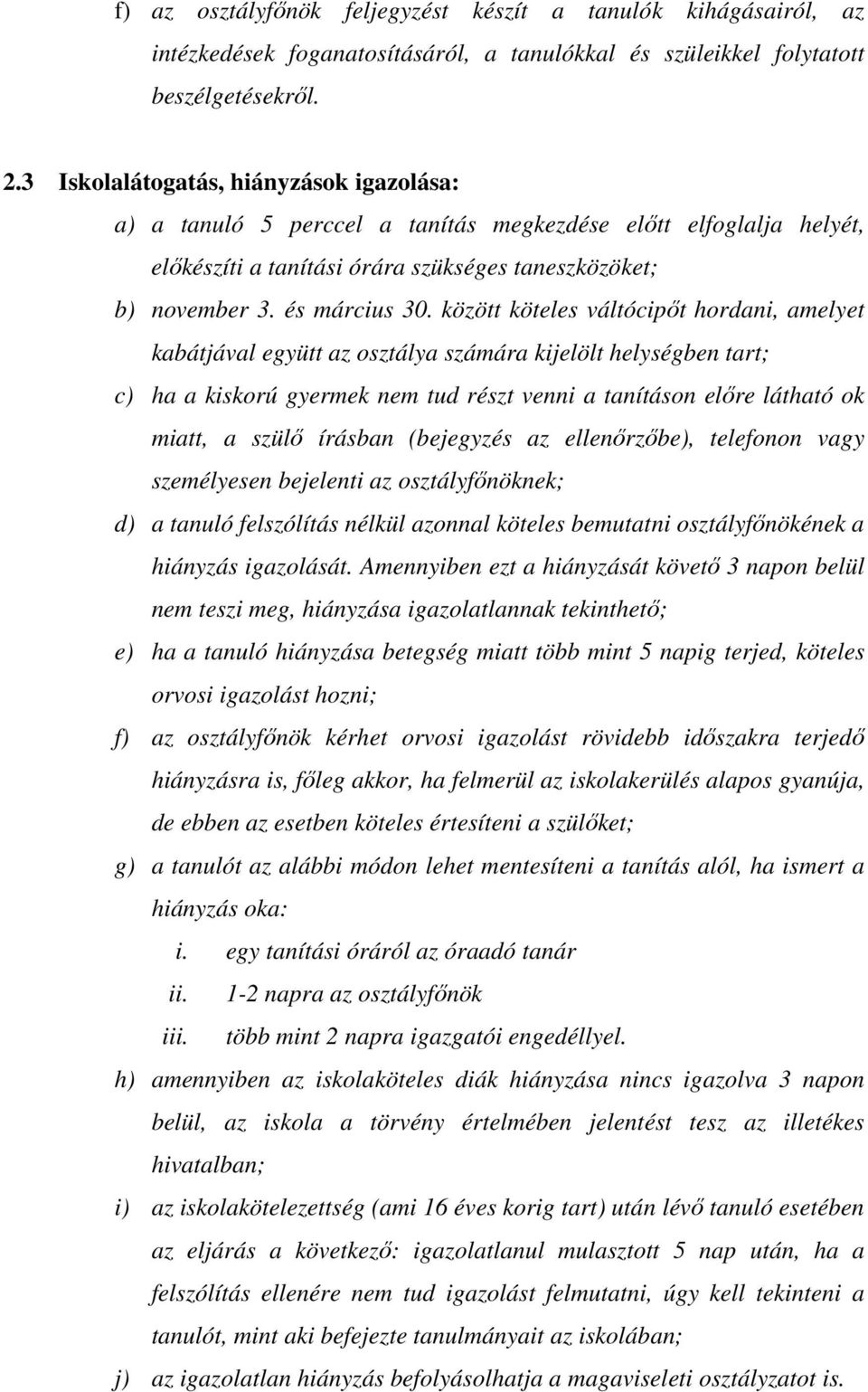 között köteles váltócipıt hordani, amelyet kabátjával együtt az osztálya számára kijelölt helységben tart; c) ha a kiskorú gyermek nem tud részt venni a tanításon elıre látható ok miatt, a szülı