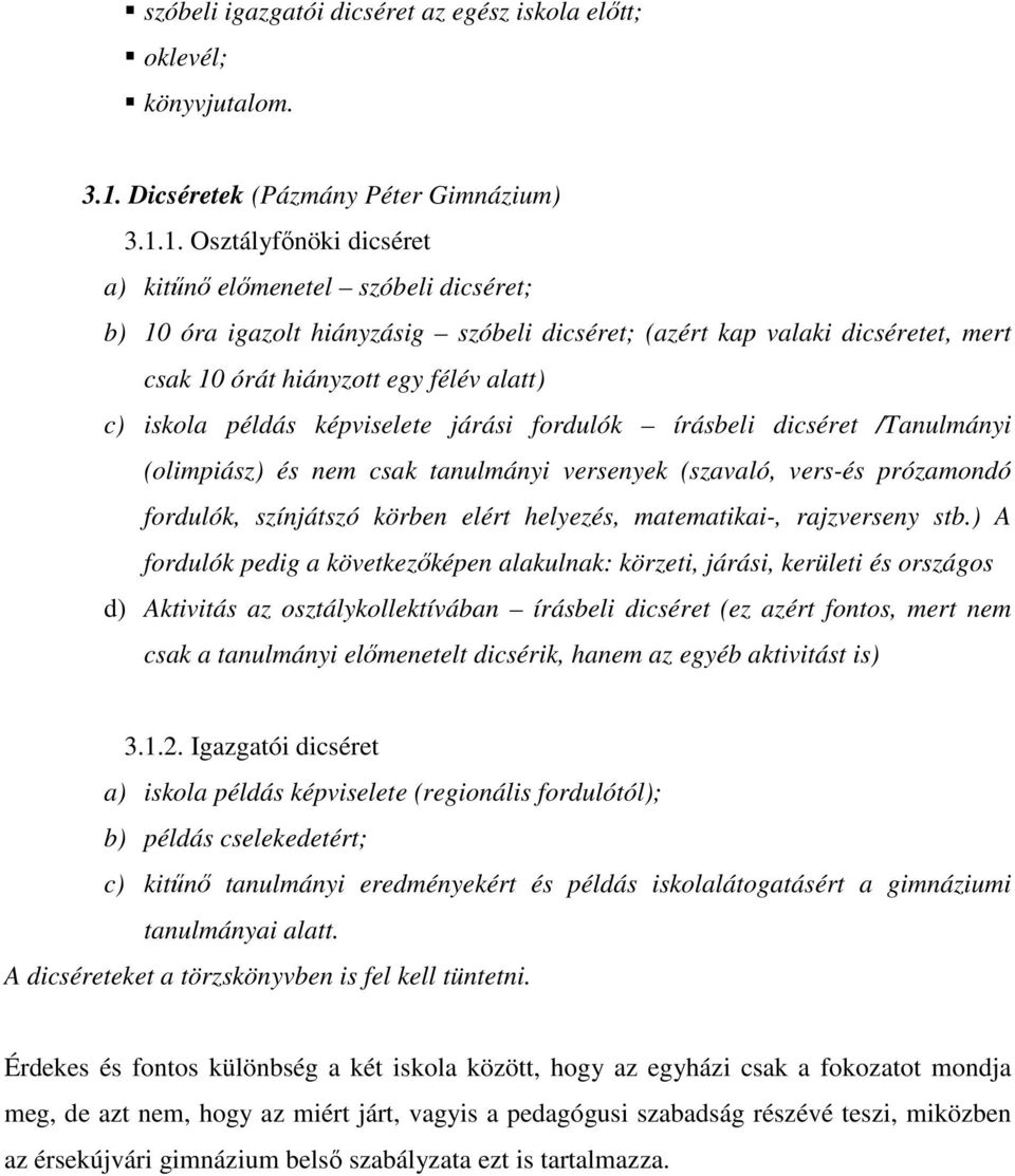 1. Osztályfınöki dicséret a) kitőnı elımenetel szóbeli dicséret; b) 10 óra igazolt hiányzásig szóbeli dicséret; (azért kap valaki dicséretet, mert csak 10 órát hiányzott egy félév alatt) c) iskola