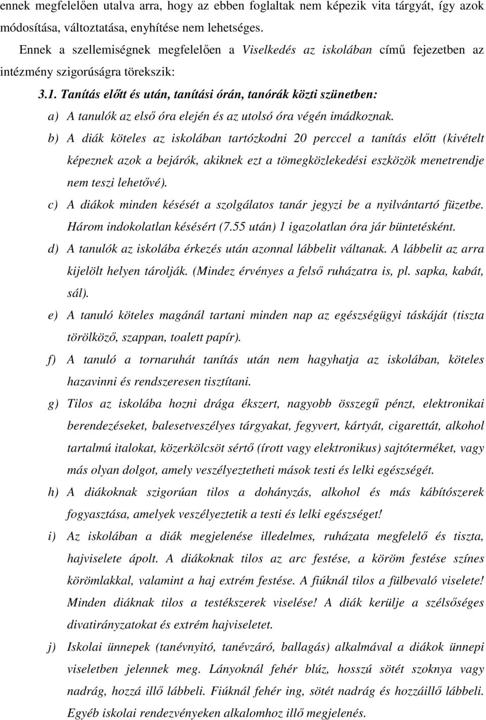 Tanítás elıtt és után, tanítási órán, tanórák közti szünetben: a) A tanulók az elsı óra elején és az utolsó óra végén imádkoznak.