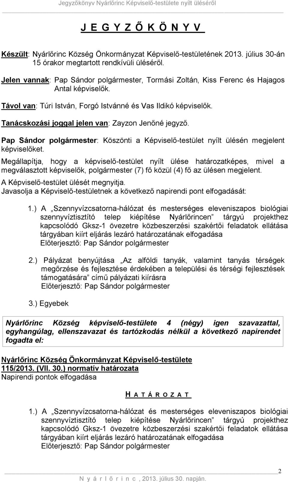 Tanácskozási joggal jelen van: Zayzon Jenőné jegyző. Pap Sándor polgármester: Köszönti a Képviselő-testület nyílt ülésén megjelent képviselőket.