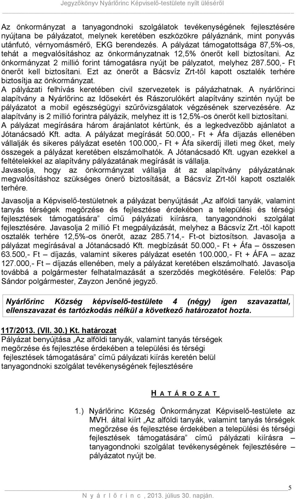 500,- Ft önerőt kell biztosítani. Ezt az önerőt a Bácsvíz Zrt-től kapott osztalék terhére biztosítja az önkormányzat. A pályázati felhívás keretében civil szervezetek is pályázhatnak.