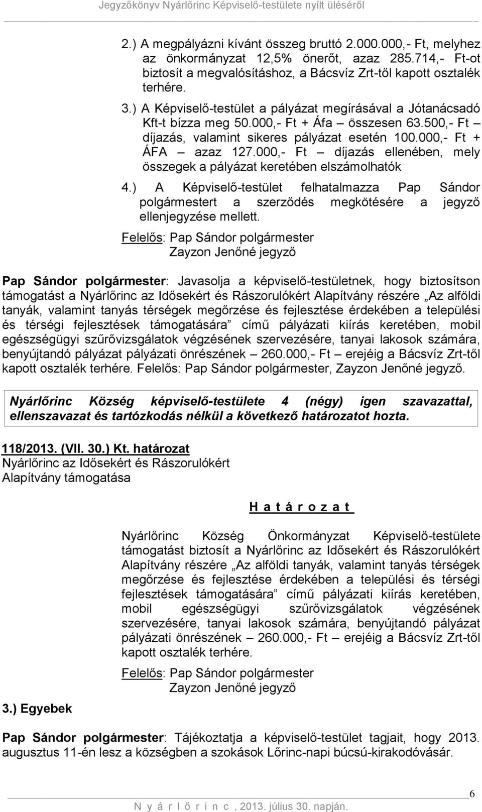 000,- Ft díjazás ellenében, mely összegek a pályázat keretében elszámolhatók 4.) A Képviselő-testület felhatalmazza Pap Sándor polgármestert a szerződés megkötésére a jegyző ellenjegyzése mellett.