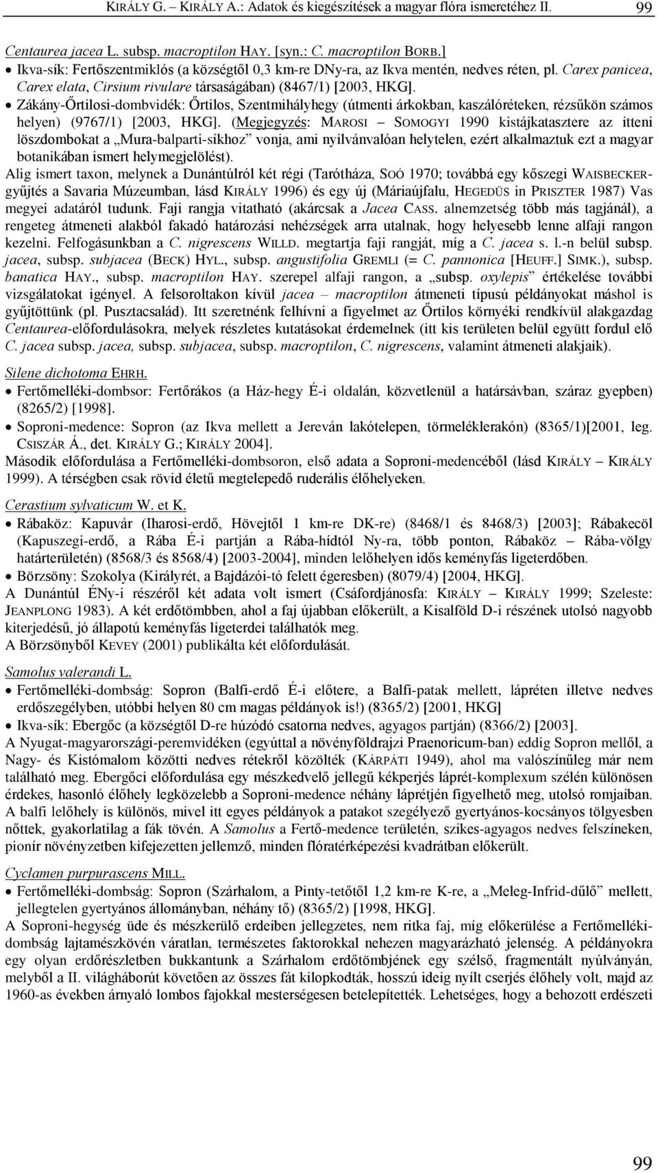 Zákány-Õrtilosi-dombvidék: Õrtilos, Szentmihályhegy (útmenti árkokban, kaszálóréteken, rézsûkön számos helyen) (9767/1) [2003, HKG].