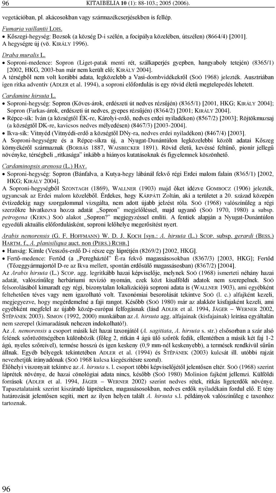 Soproni-medence: Sopron (Liget-patak menti rét, szálkaperjés gyepben, hangyaboly tetején) (8365/1) [2002, HKG, 2003-ban már nem került elõ; KIRÁLY 2004].
