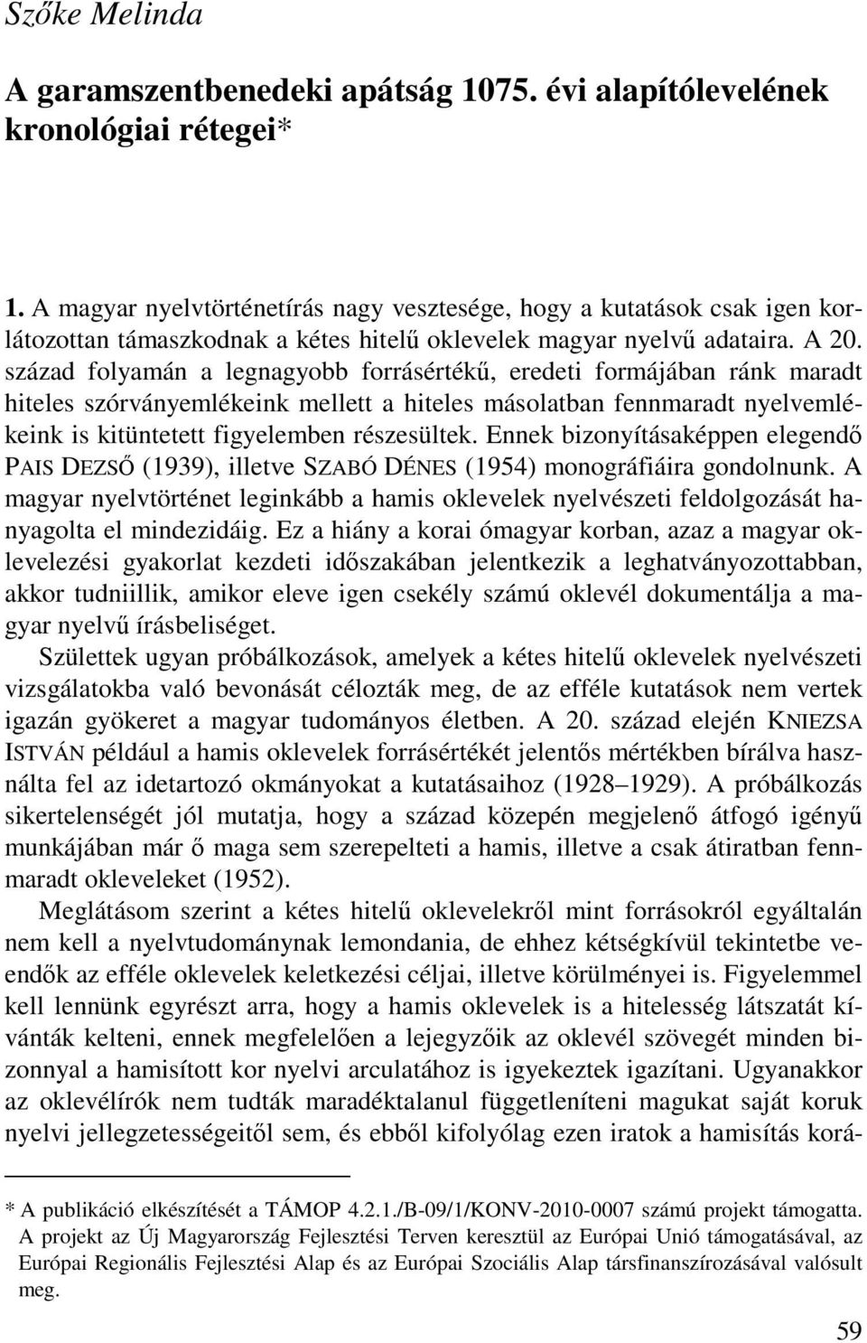 század folyamán a legnagyobb forrásértékű, eredeti formájában ránk maradt hiteles szórványemlékeink mellett a hiteles másolatban fennmaradt nyelvemlékeink is kitüntetett figyelemben részesültek.