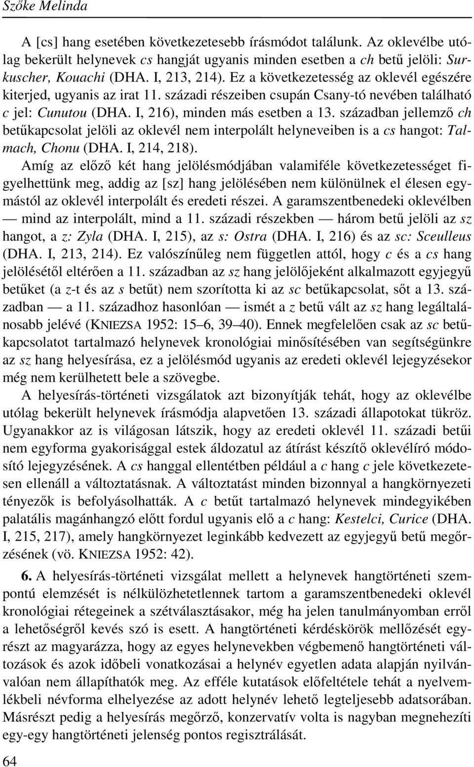 században jellemző ch betűkapcsolat jelöli az oklevél nem interpolált helyneveiben is a cs hangot: Talmach, Chonu (DHA. I, 214, 218).