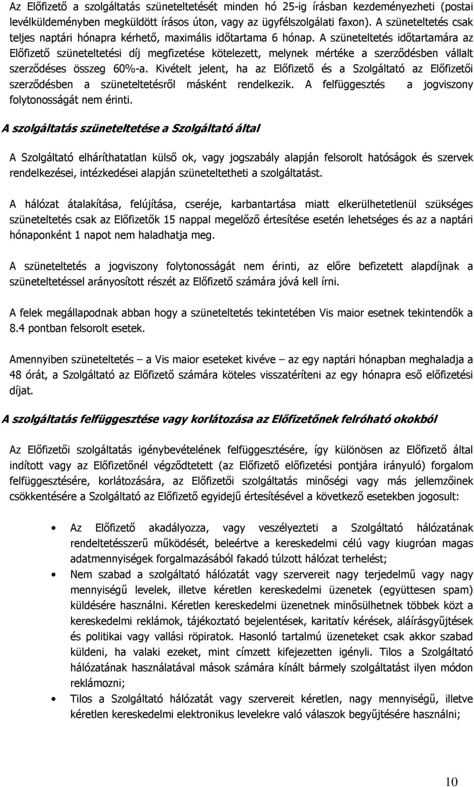 A szüneteltetés idıtartamára az Elıfizetı szüneteltetési díj megfizetése kötelezett, melynek mértéke a szerzıdésben vállalt szerzıdéses összeg 60%-a.