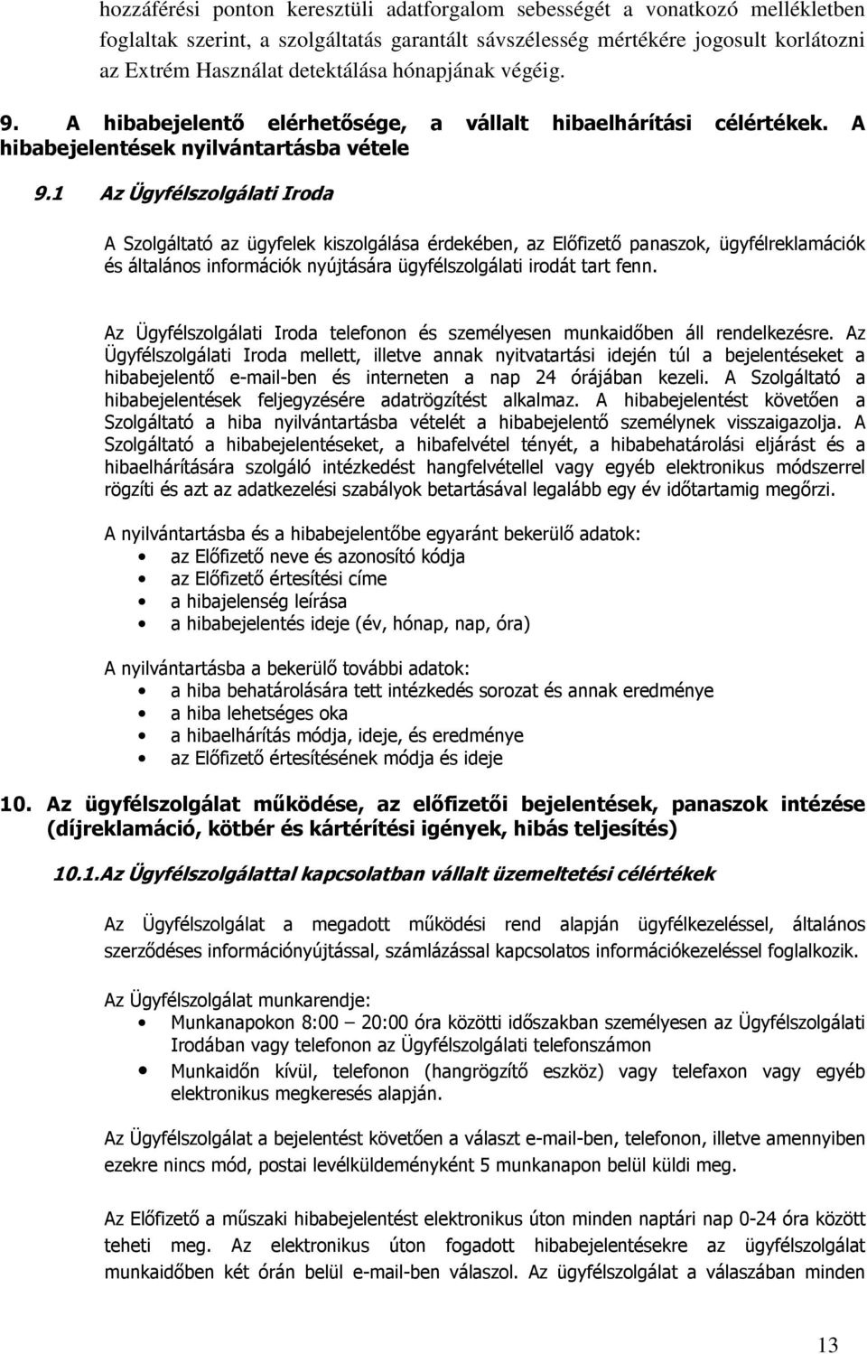 1 Az Ügyfélszolgálati Iroda A Szolgáltató az ügyfelek kiszolgálása érdekében, az Elıfizetı panaszok, ügyfélreklamációk és általános információk nyújtására ügyfélszolgálati irodát tart fenn.