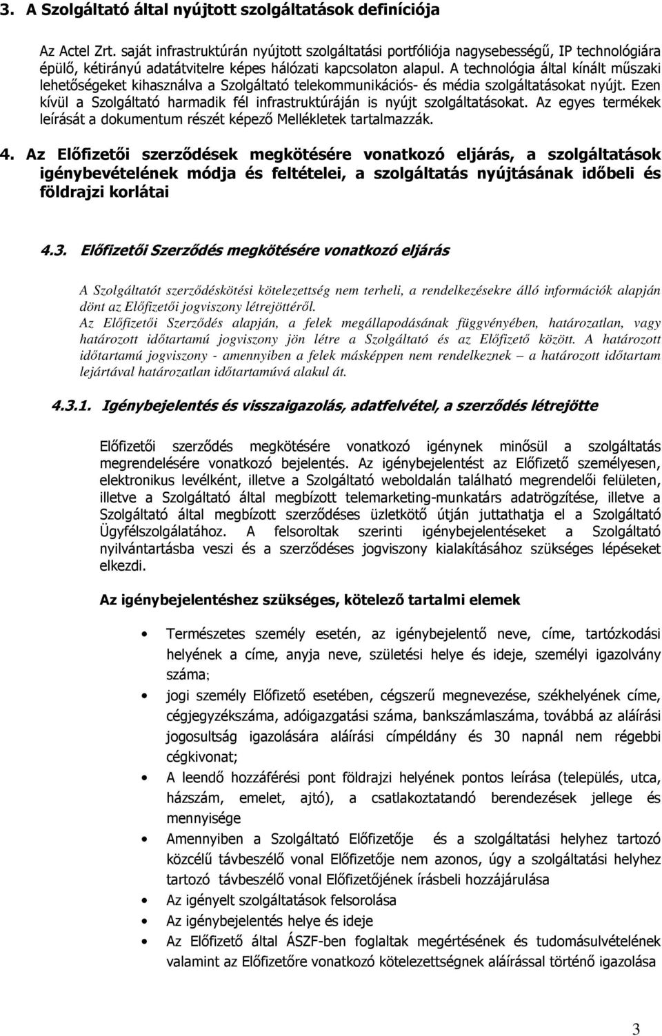 A technológia által kínált mőszaki lehetıségeket kihasználva a Szolgáltató telekommunikációs- és média szolgáltatásokat nyújt.