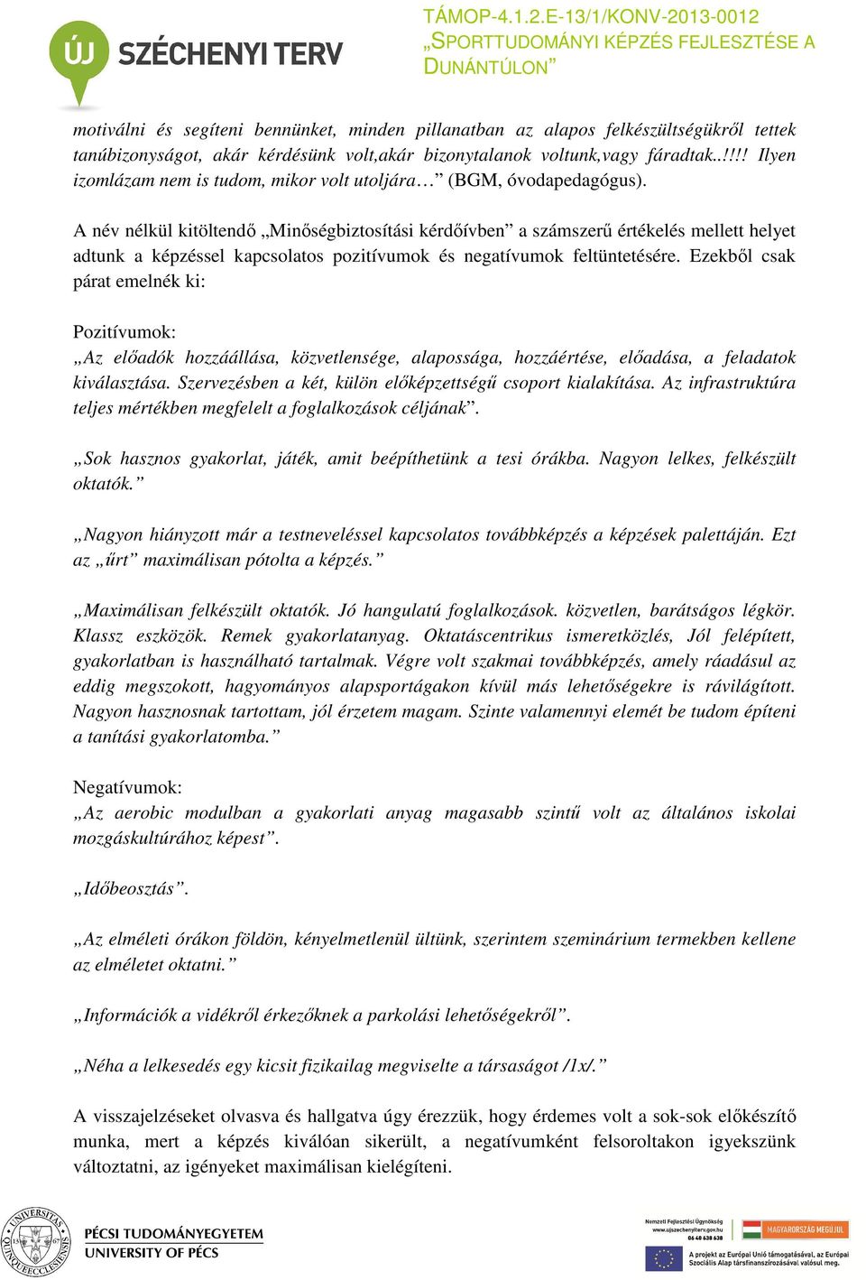 A név nélkül kitöltendő Minőségbiztosítási kérdőívben a számszerű értékelés mellett helyet adtunk a képzéssel kapcsolatos pozitívumok és negatívumok feltüntetésére.