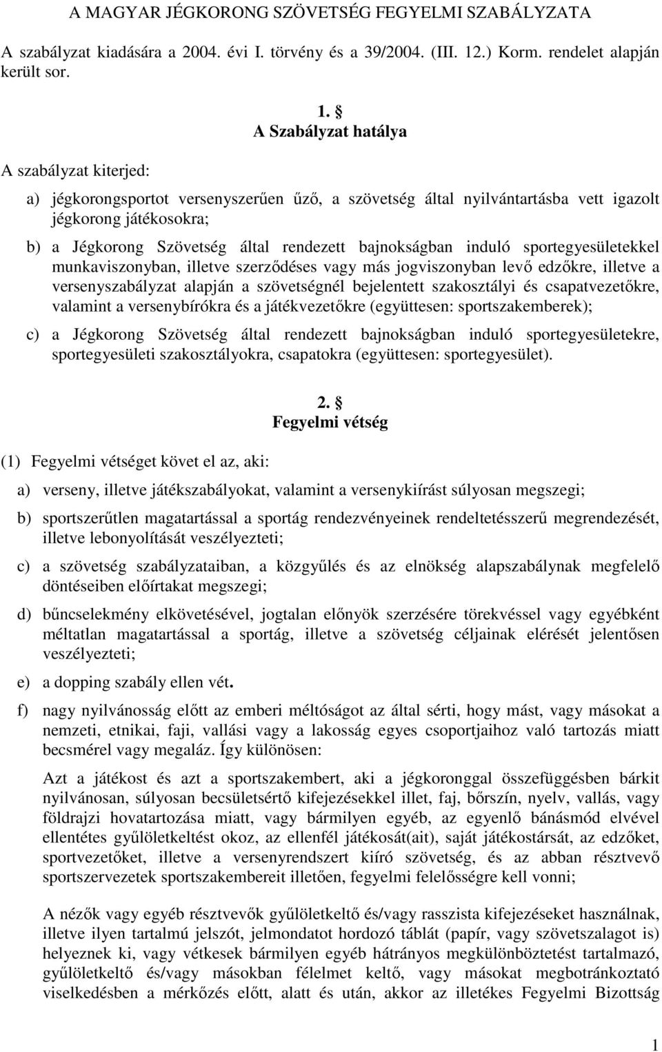 sportegyesületekkel munkaviszonyban, illetve szerződéses vagy más jogviszonyban levő edzőkre, illetve a versenyszabályzat alapján a szövetségnél bejelentett szakosztályi és csapatvezetőkre, valamint