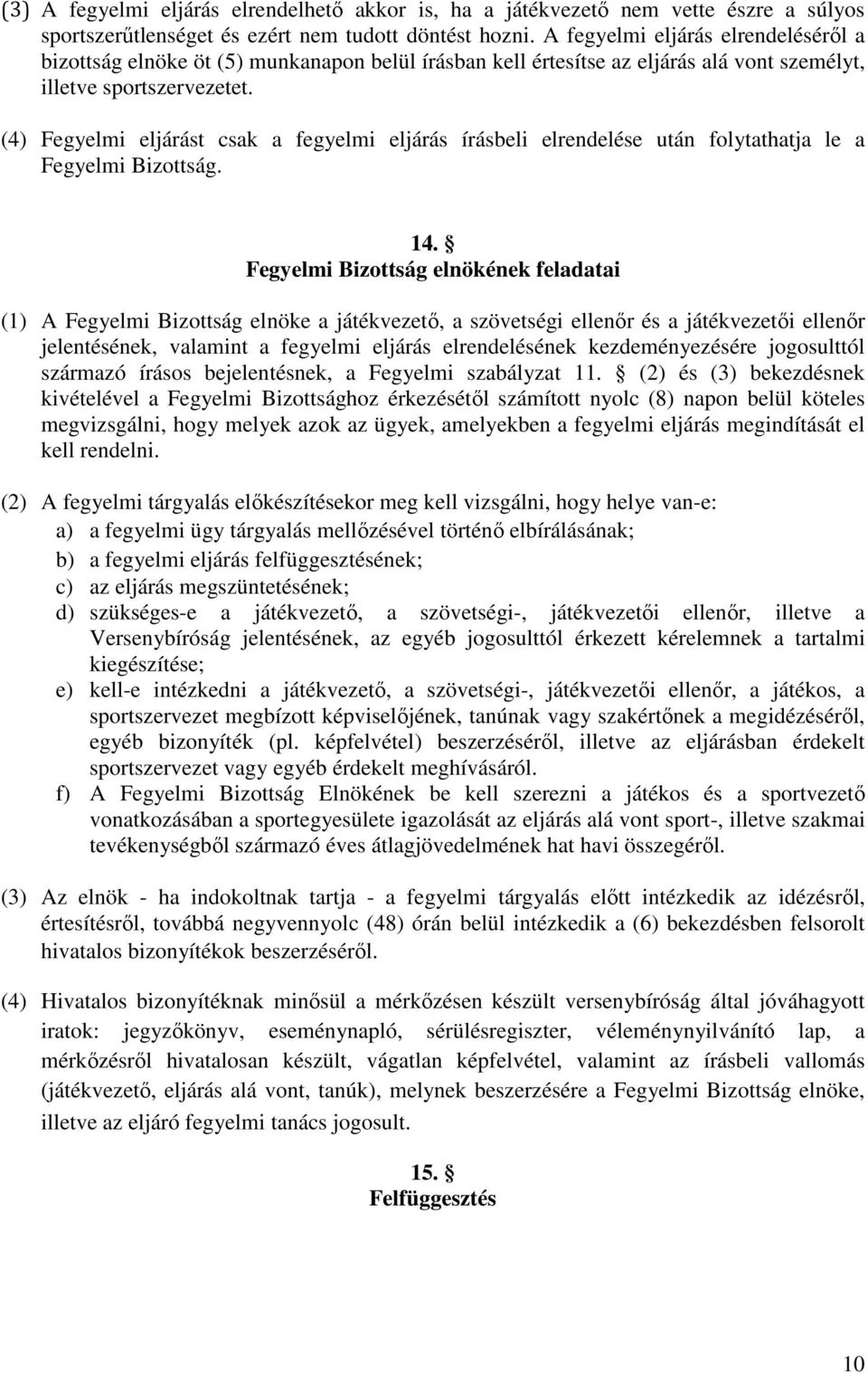 (4) Fegyelmi eljárást csak a fegyelmi eljárás írásbeli elrendelése után folytathatja le a Fegyelmi Bizottság. 14.