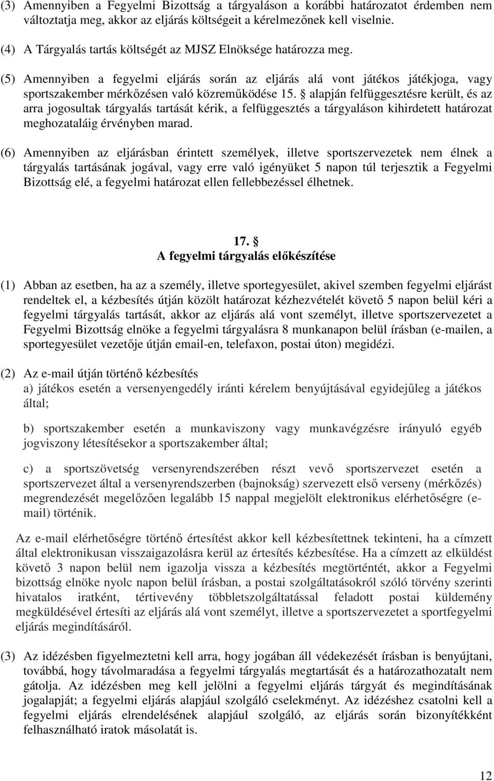 alapján felfüggesztésre került, és az arra jogosultak tárgyalás tartását kérik, a felfüggesztés a tárgyaláson kihirdetett határozat meghozataláig érvényben marad.