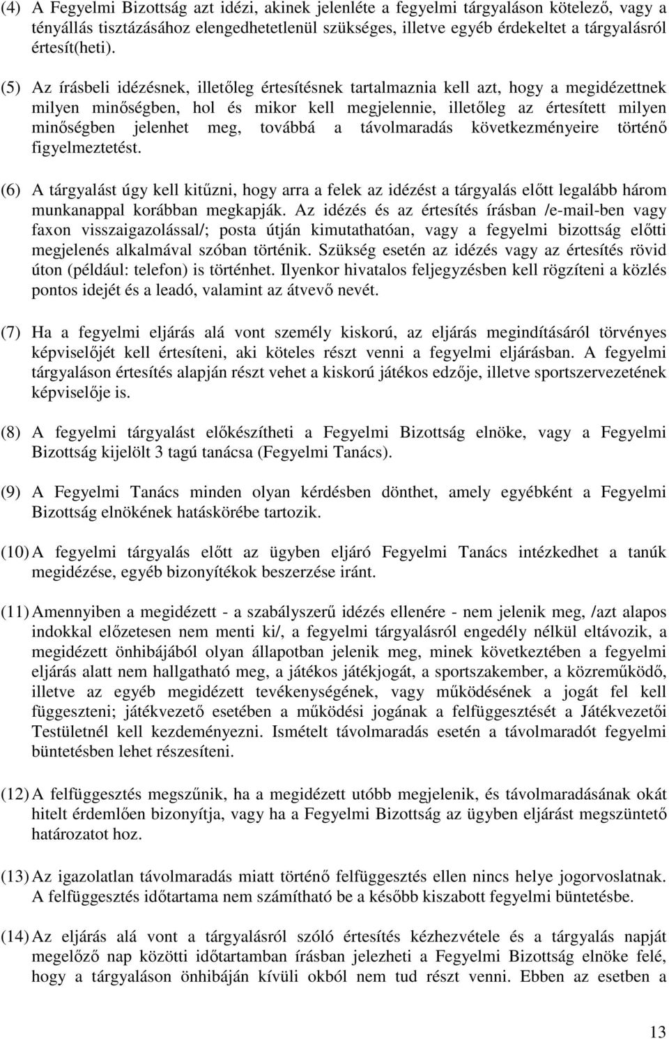 továbbá a távolmaradás következményeire történő figyelmeztetést. (6) A tárgyalást úgy kell kitűzni, hogy arra a felek az idézést a tárgyalás előtt legalább három munkanappal korábban megkapják.