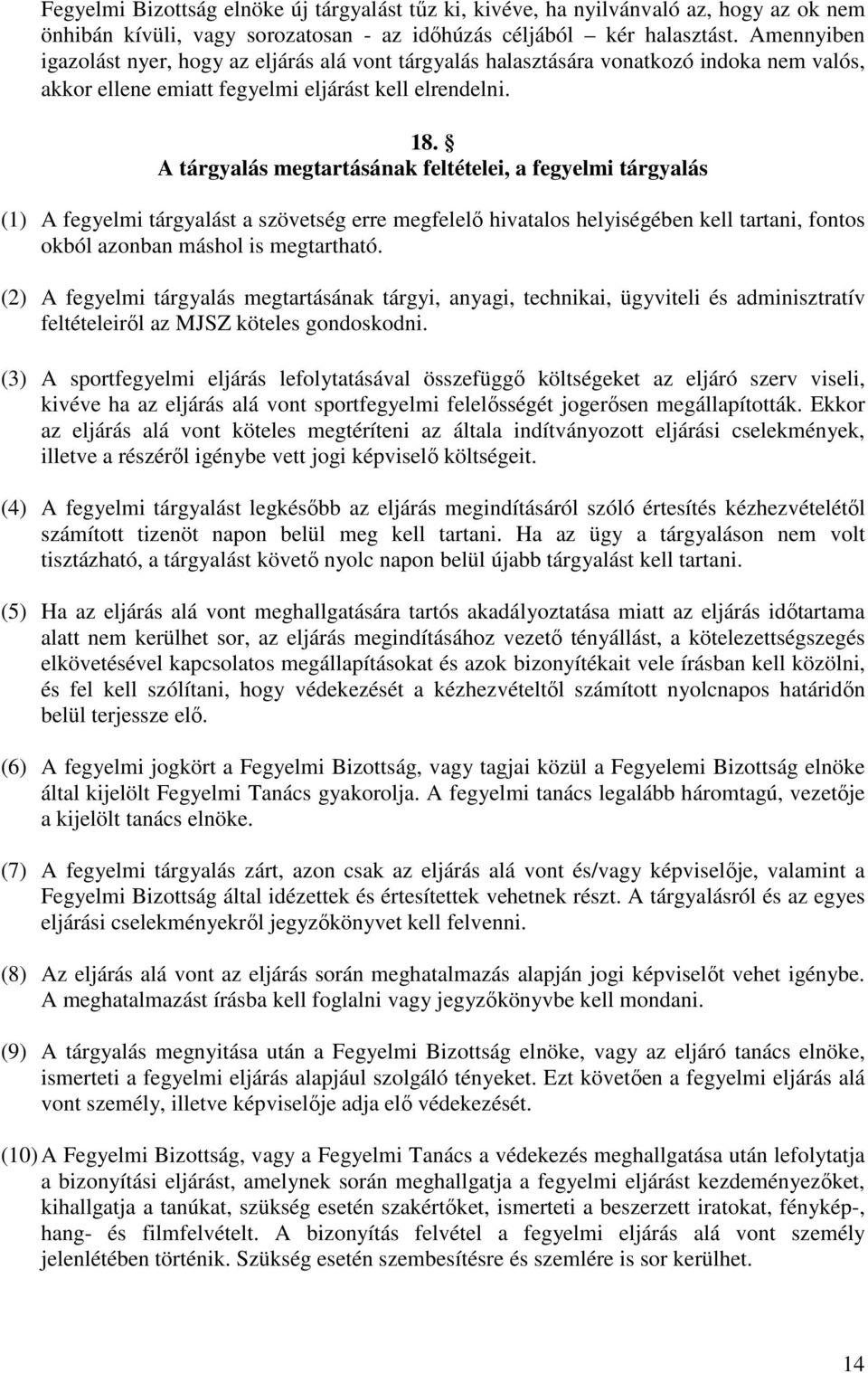 A tárgyalás megtartásának feltételei, a fegyelmi tárgyalás (1) A fegyelmi tárgyalást a szövetség erre megfelelő hivatalos helyiségében kell tartani, fontos okból azonban máshol is megtartható.