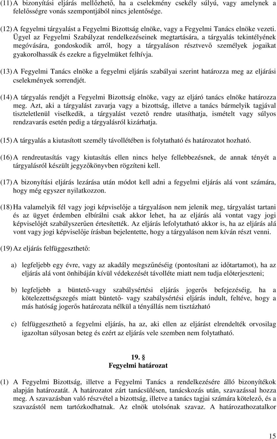 Ügyel az Fegyelmi Szabályzat rendelkezéseinek megtartására, a tárgyalás tekintélyének megóvására, gondoskodik arról, hogy a tárgyaláson résztvevő személyek jogaikat gyakorolhassák és ezekre a
