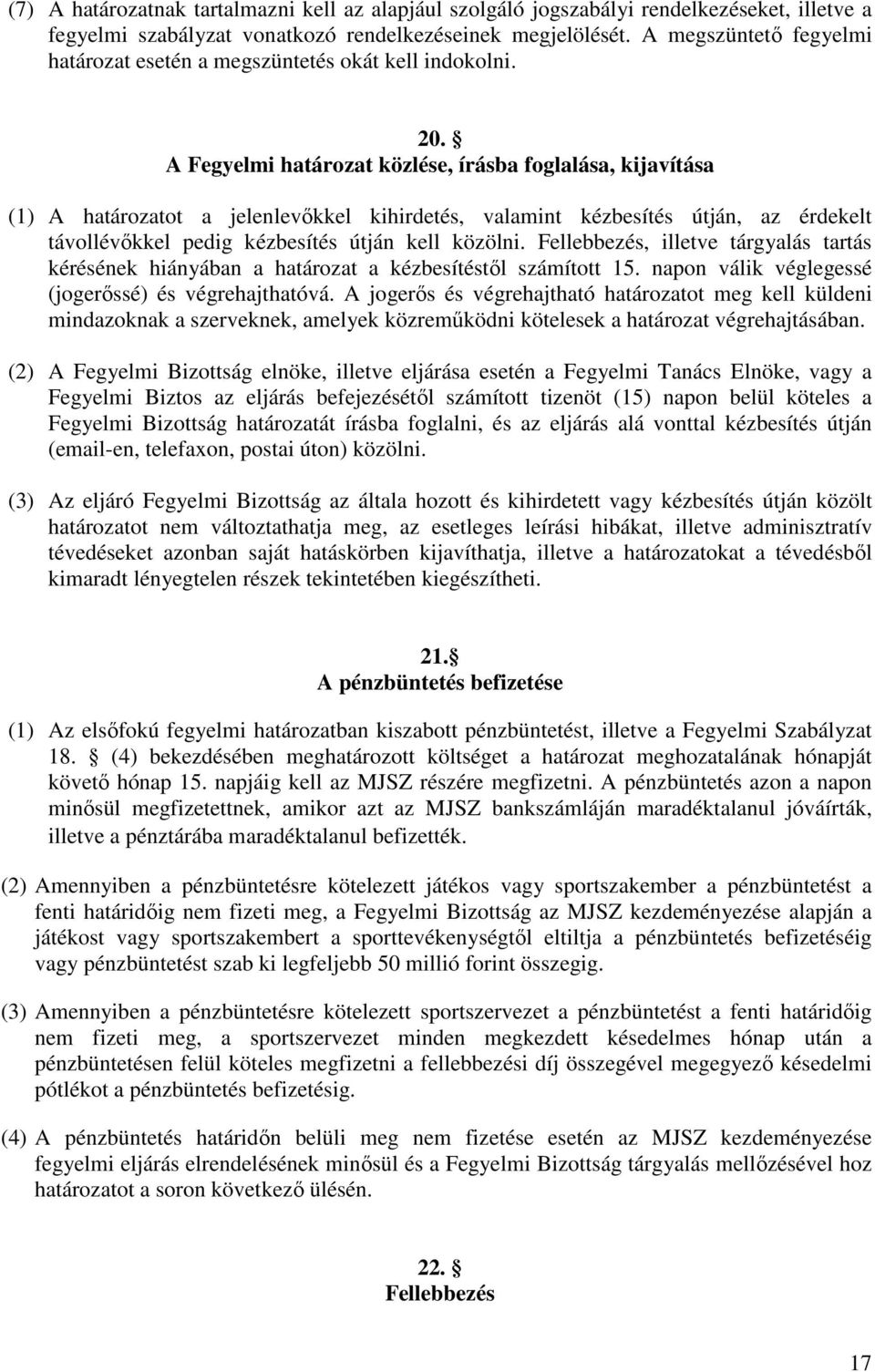 A Fegyelmi határozat közlése, írásba foglalása, kijavítása (1) A határozatot a jelenlevőkkel kihirdetés, valamint kézbesítés útján, az érdekelt távollévőkkel pedig kézbesítés útján kell közölni.