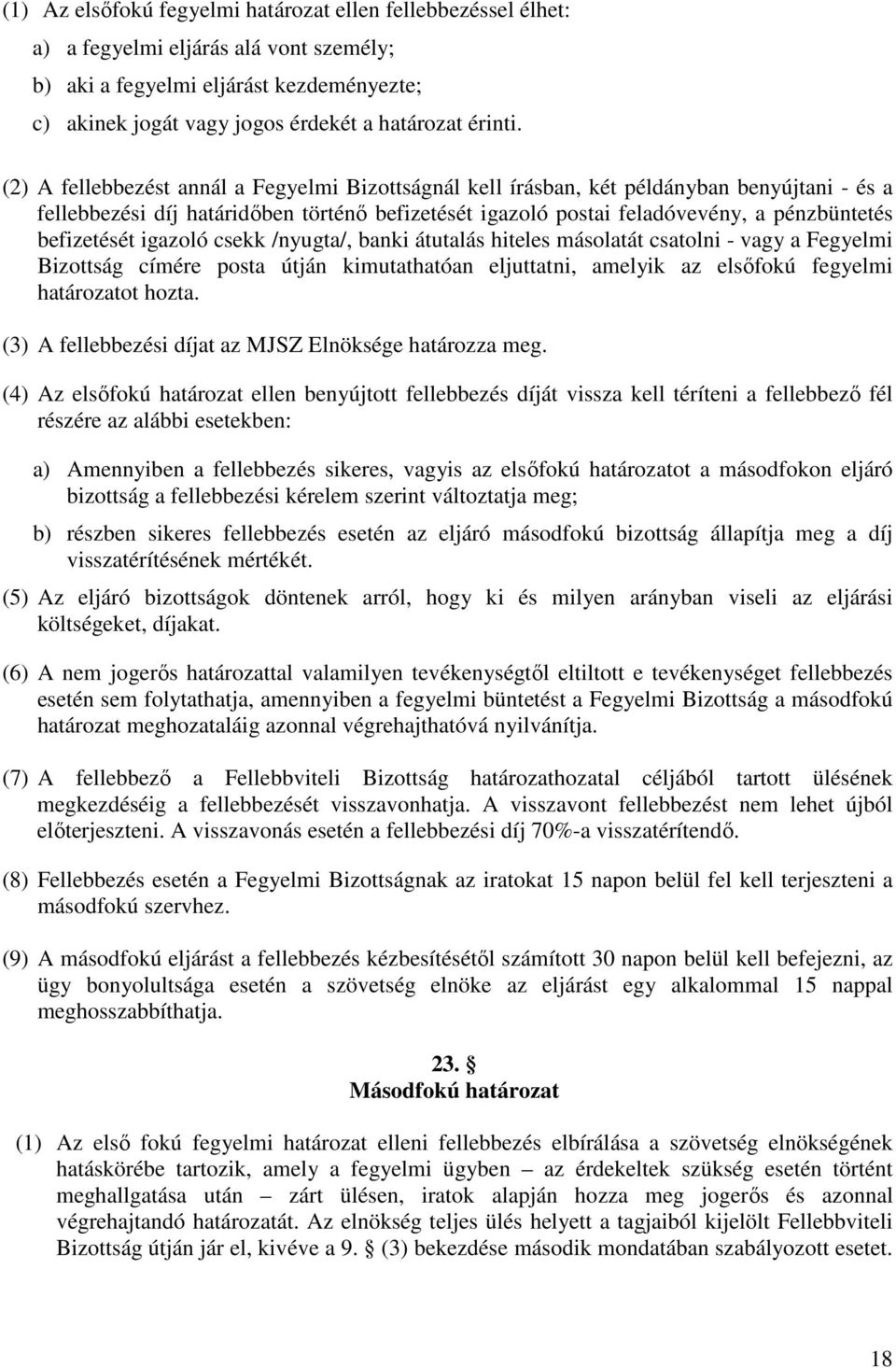 befizetését igazoló csekk /nyugta/, banki átutalás hiteles másolatát csatolni - vagy a Fegyelmi Bizottság címére posta útján kimutathatóan eljuttatni, amelyik az elsőfokú fegyelmi határozatot hozta.