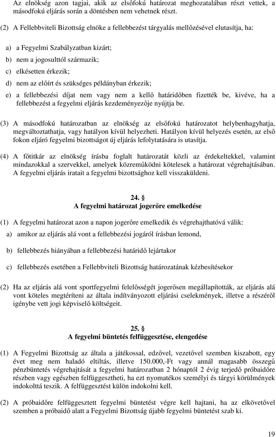 és szükséges példányban érkezik; e) a fellebbezési díjat nem vagy nem a kellő határidőben fizették be, kivéve, ha a fellebbezést a fegyelmi eljárás kezdeményezője nyújtja be.