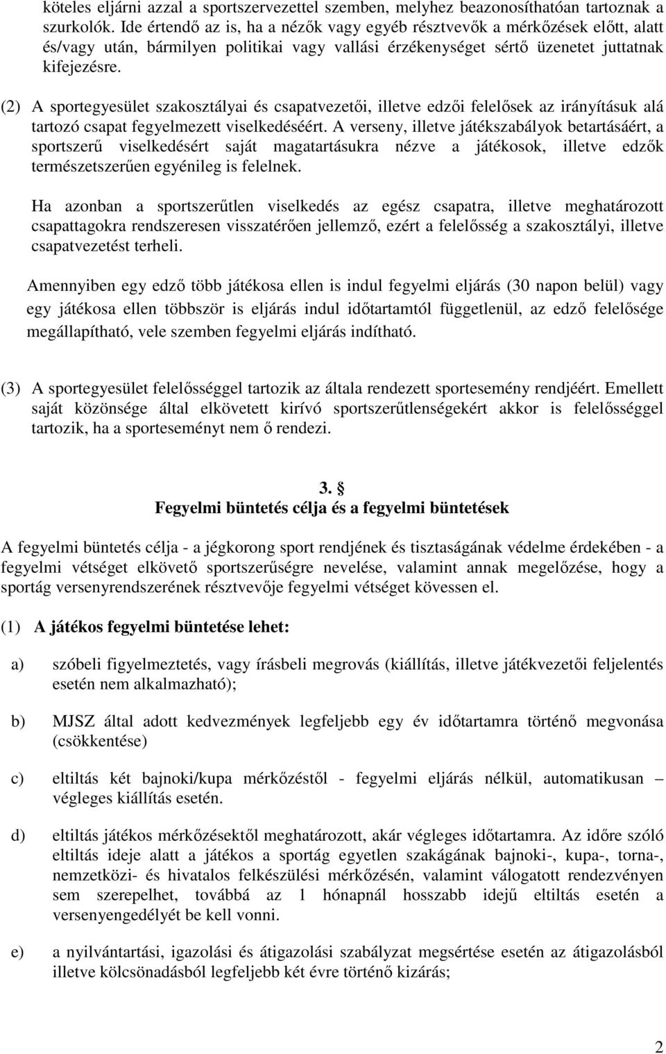 (2) A sportegyesület szakosztályai és csapatvezetői, illetve edzői felelősek az irányításuk alá tartozó csapat fegyelmezett viselkedéséért.