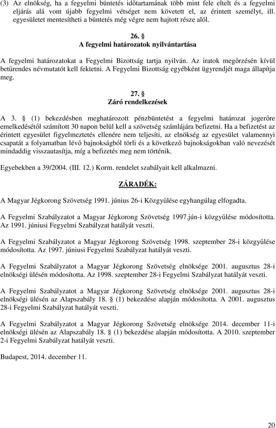 Az iratok megőrzésén kívül betűrendes névmutatót kell fektetni. A Fegyelmi Bizottság egyébként ügyrendjét maga állapítja meg. 27. Záró rendelkezések A 3.