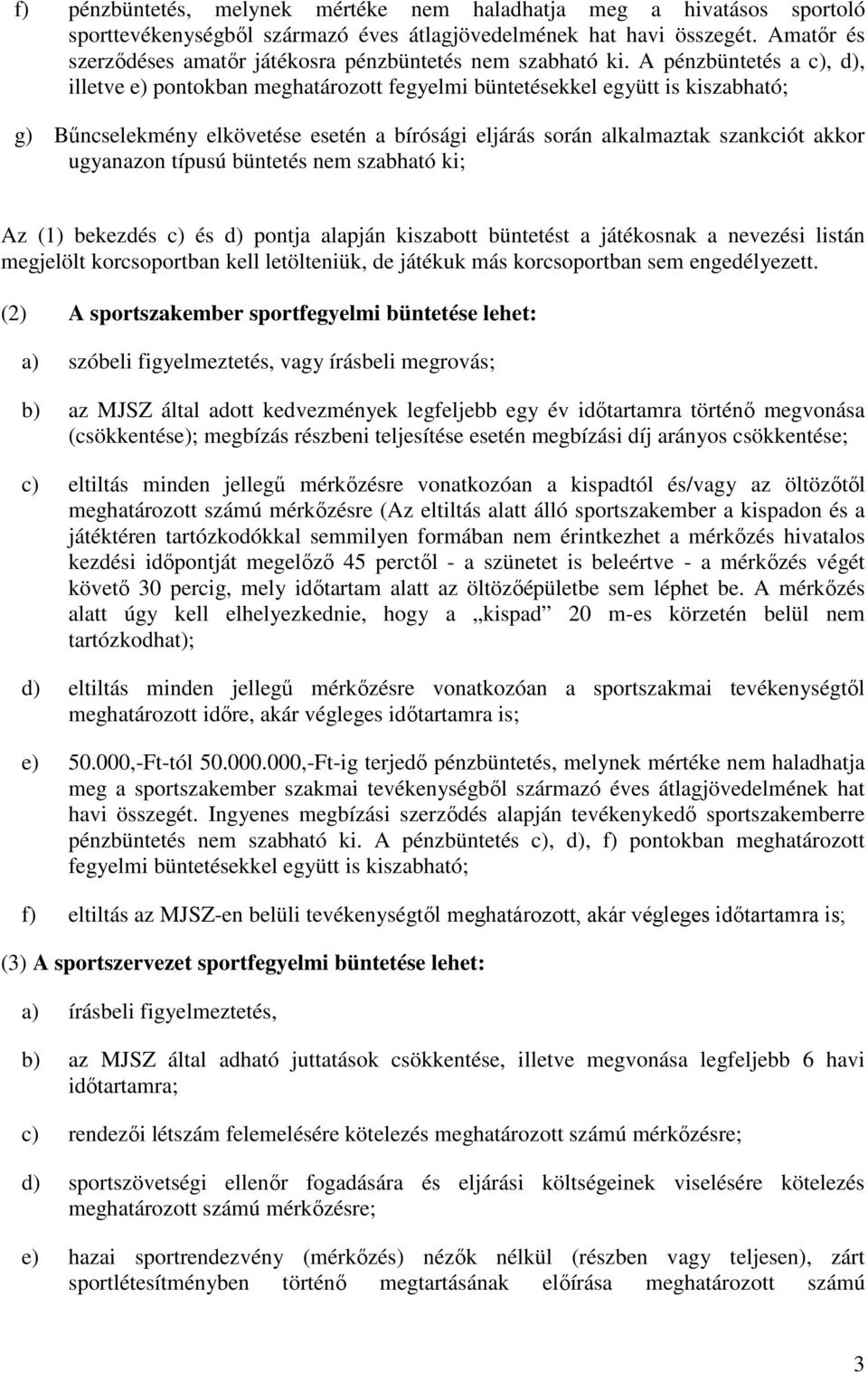 A pénzbüntetés a c), d), illetve e) pontokban meghatározott fegyelmi büntetésekkel együtt is kiszabható; g) Bűncselekmény elkövetése esetén a bírósági eljárás során alkalmaztak szankciót akkor