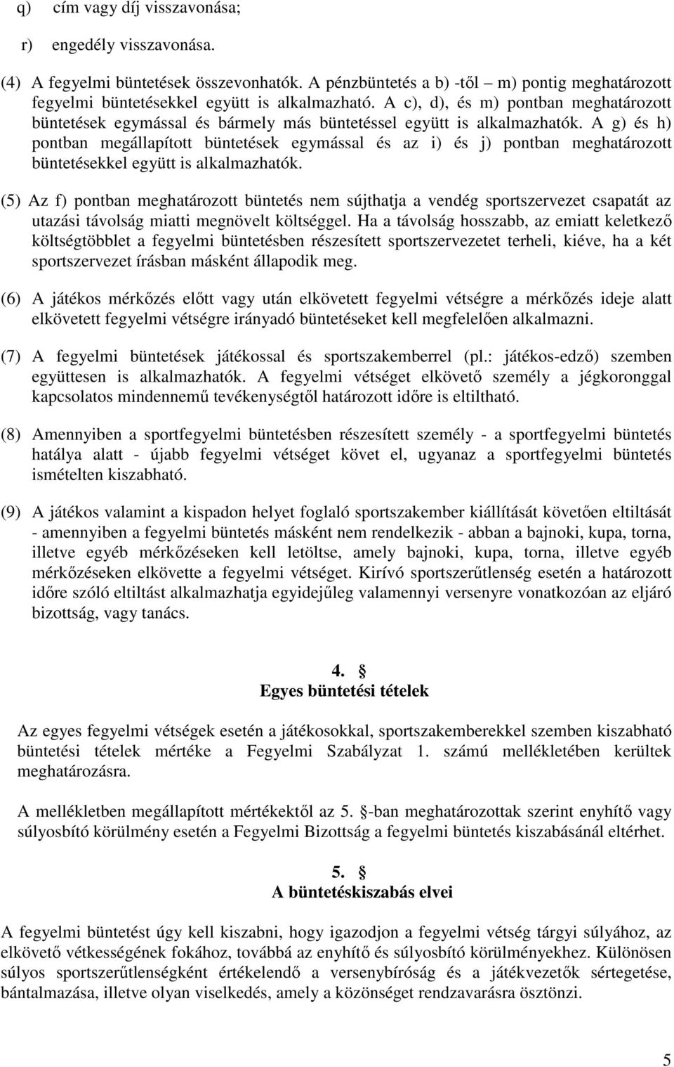 A g) és h) pontban megállapított büntetések egymással és az i) és j) pontban meghatározott büntetésekkel együtt is alkalmazhatók.