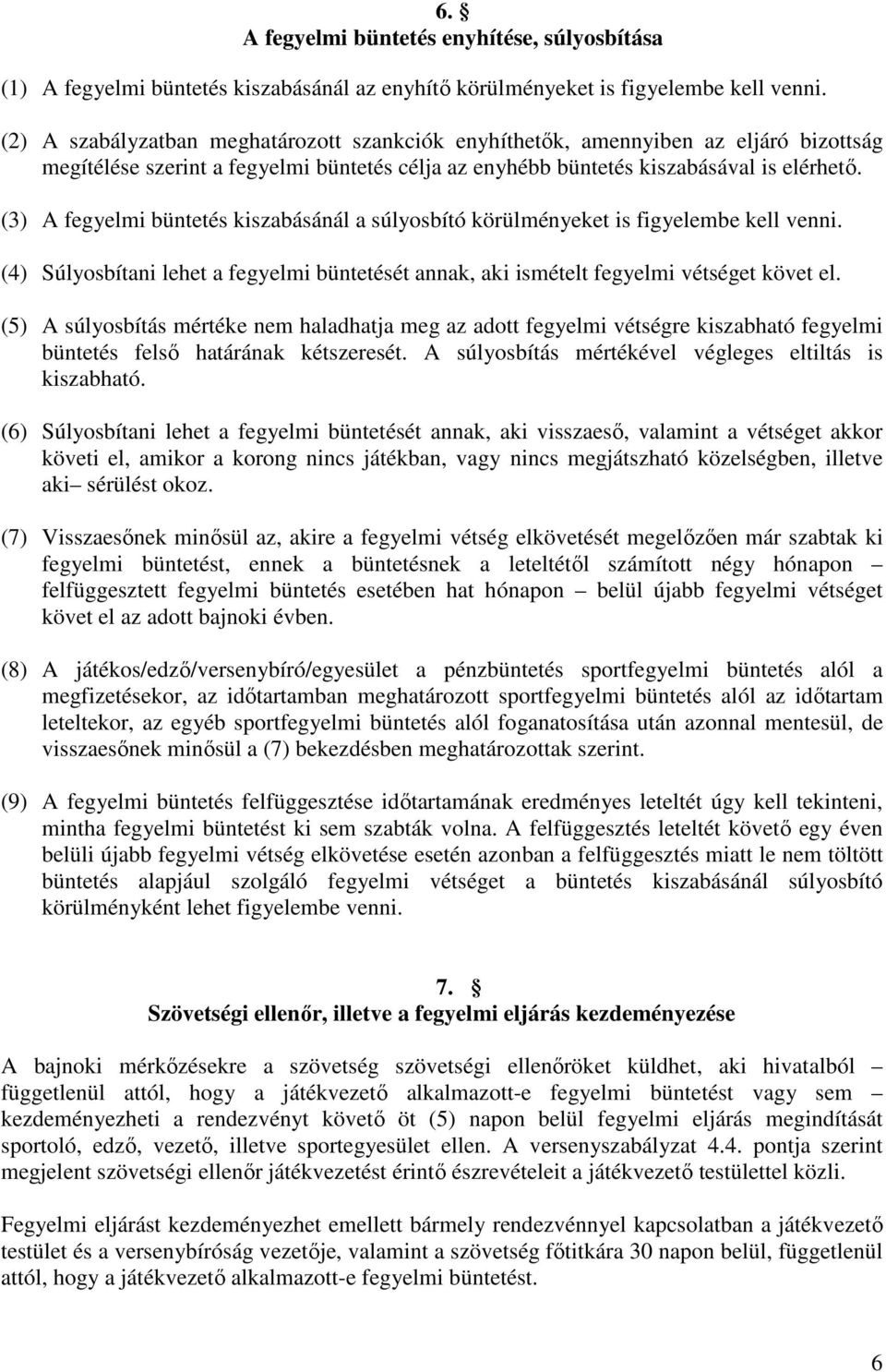 (3) A fegyelmi büntetés kiszabásánál a súlyosbító körülményeket is figyelembe kell venni. (4) Súlyosbítani lehet a fegyelmi büntetését annak, aki ismételt fegyelmi vétséget követ el.