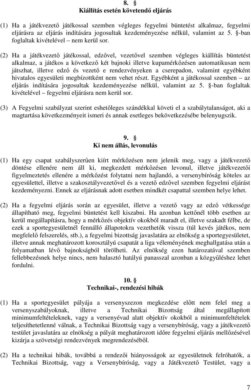 (2) Ha a játékvezető játékossal, edzővel, vezetővel szemben végleges kiállítás büntetést alkalmaz, a játékos a következő két bajnoki illetve kupamérkőzésen automatikusan nem játszhat, illetve edző és