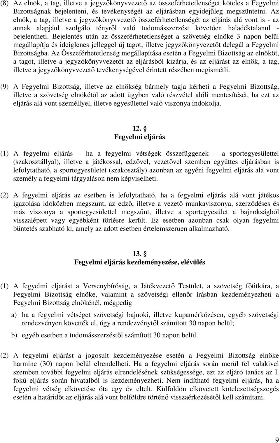 Bejelentés után az összeférhetetlenséget a szövetség elnöke 3 napon belül megállapítja és ideiglenes jelleggel új tagot, illetve jegyzőkönyvezetőt delegál a Fegyelmi Bizottságba.