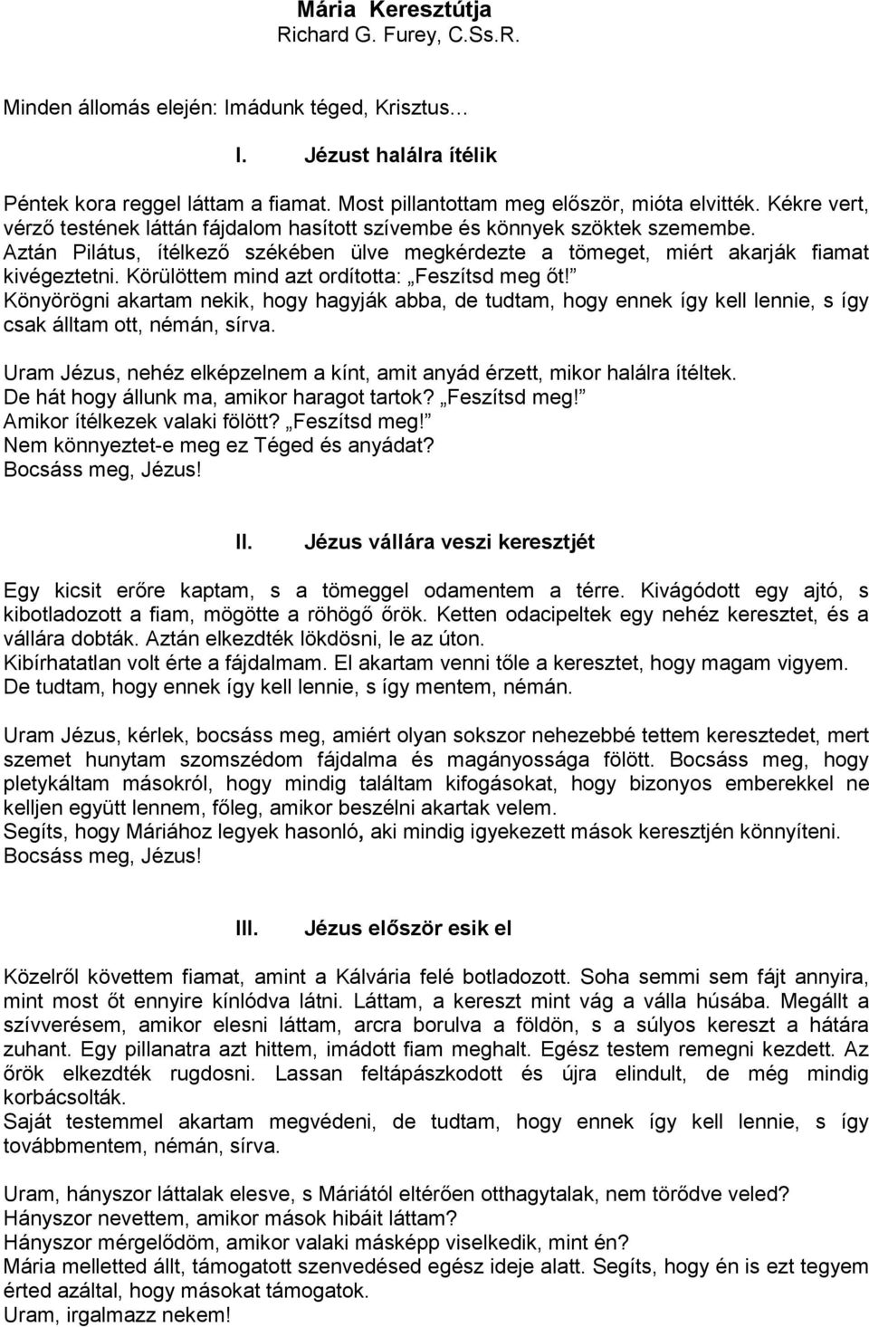 Körülöttem mind azt ordította: Feszítsd meg őt! Könyörögni akartam nekik, hogy hagyják abba, de tudtam, hogy ennek így kell lennie, s így csak álltam ott, némán, sírva.