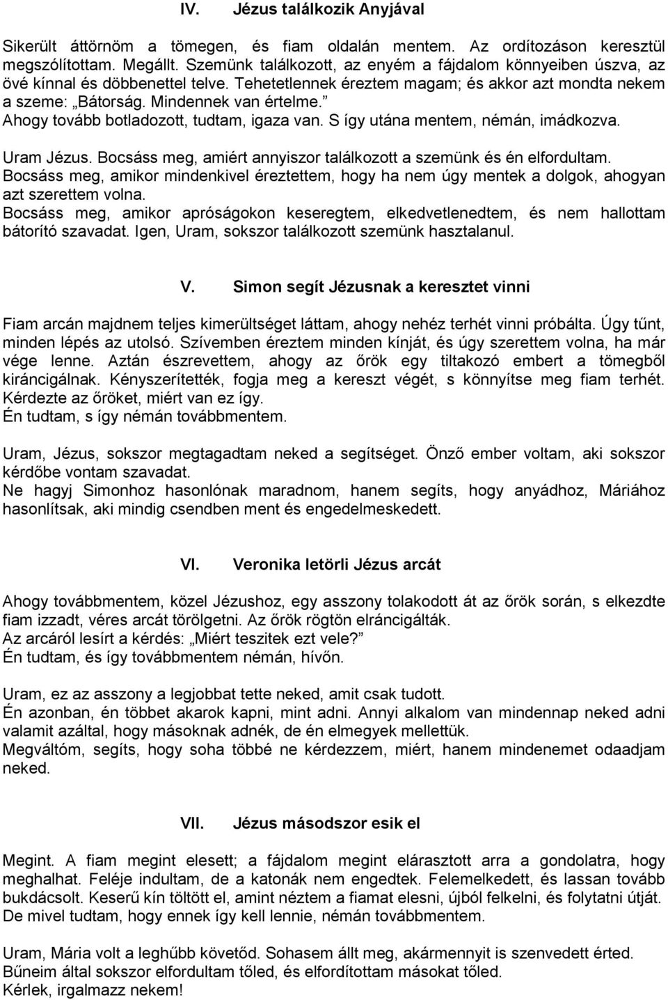 Ahogy tovább botladozott, tudtam, igaza van. S így utána mentem, némán, imádkozva. Uram Jézus. Bocsáss meg, amiért annyiszor találkozott a szemünk és én elfordultam.