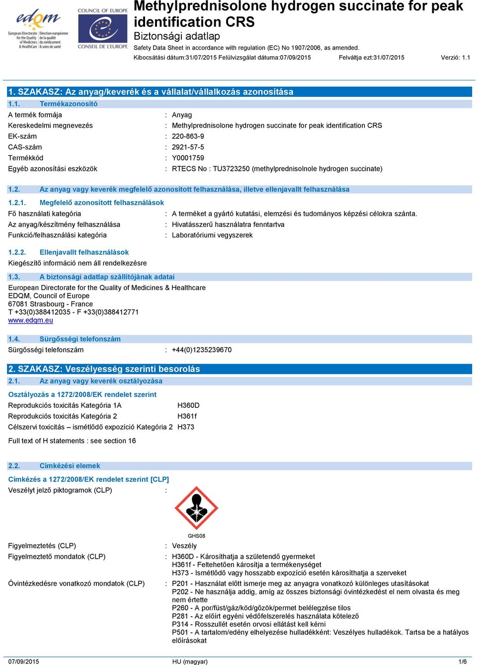 1. Termékazonosító A termék formája : Anyag Kereskedelmi megnevezés : Methylprednisolone hydrogen succinate for peak identification CRS EK-szám : 220-863-9 CAS-szám : 2921-57-5 Termékkód : Y0001759