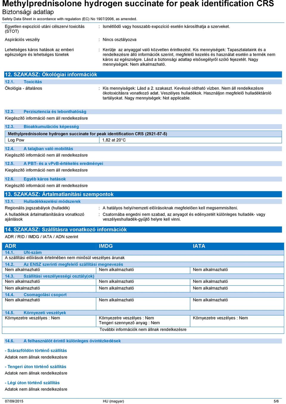 Kis mennyiségek: Tapasztalataink és a rendelkezésre álló információk szerint, megfelelő kezelés és használat esetén a termék nem káros az egészségre.