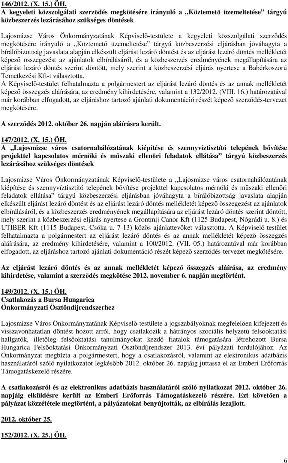 közszolgálati szerzıdés megkötésére irányuló a Köztemetı üzemeltetése tárgyú közbeszerzési eljárásban jóváhagyta a bírálóbizottság javaslata alapján elkészült eljárást lezáró döntést és az eljárást
