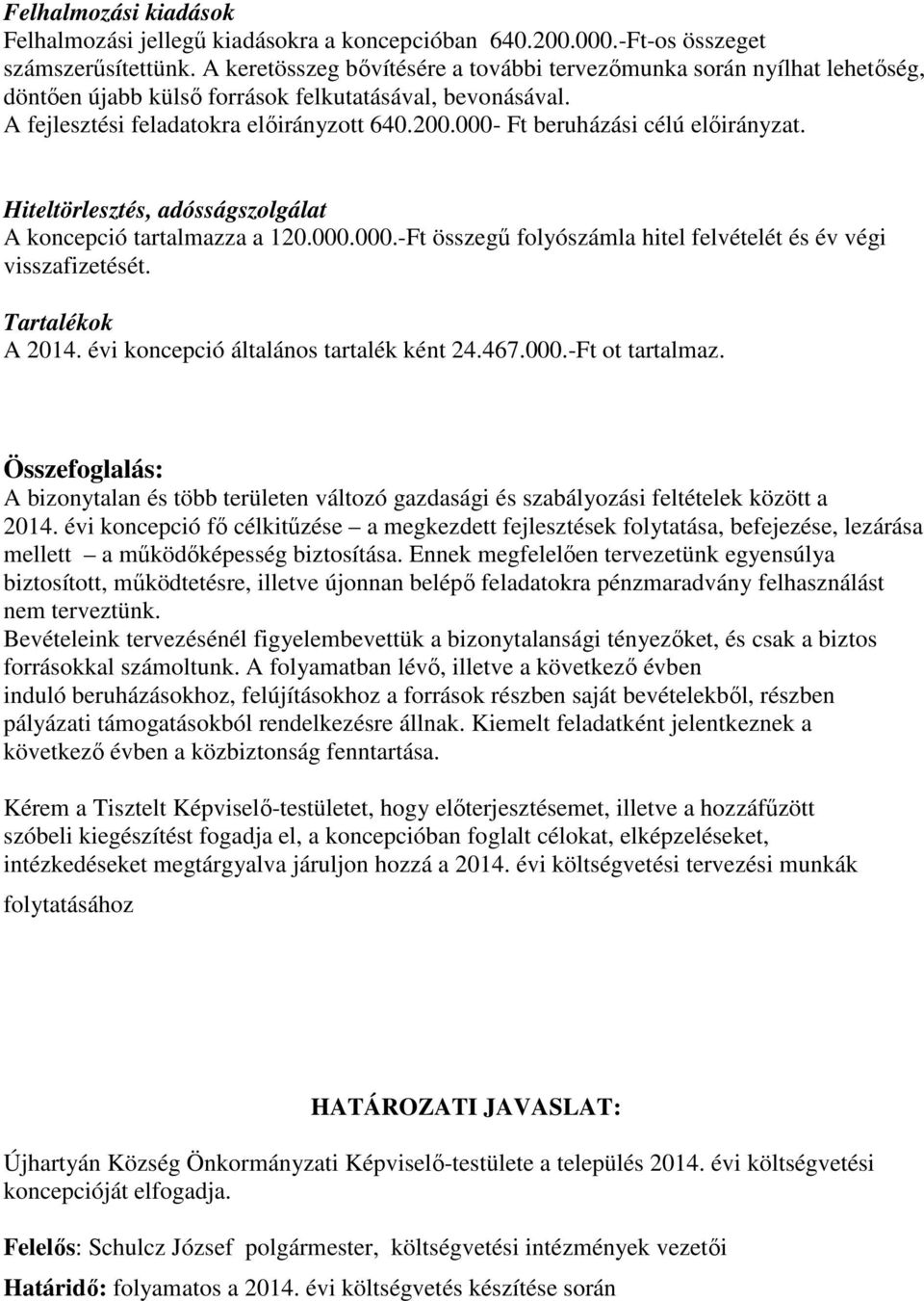 000- Ft beruházási célú előirányzat. Hiteltörlesztés, adósságszolgálat A koncepció tartalmazza a 120.000.000.-Ft összegű folyószámla hitel felvételét és év végi visszafizetését. Tartalékok A 2014.