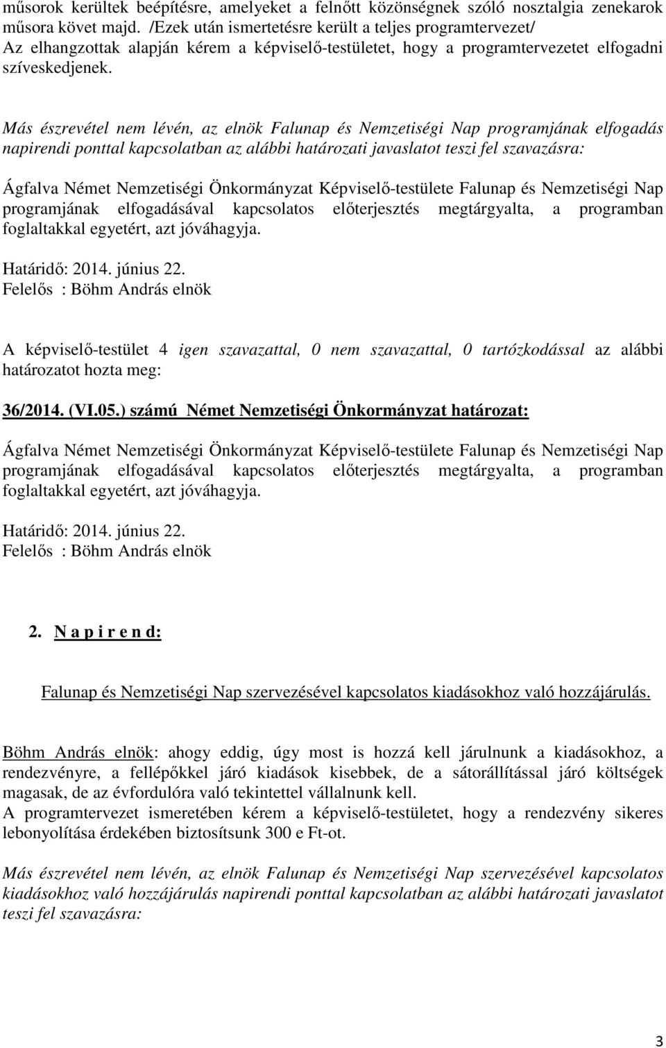 Más észrevétel nem lévén, az elnök Falunap és Nemzetiségi Nap programjának elfogadás napirendi ponttal kapcsolatban az alábbi határozati javaslatot teszi fel szavazásra: Ágfalva Német Nemzetiségi