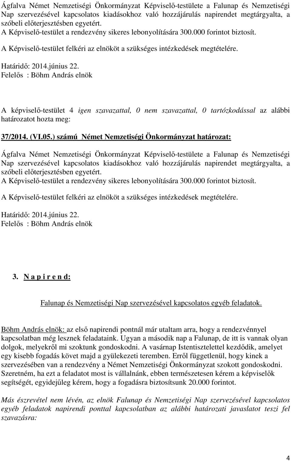 37/2014. (VI.05.) számú Német Nemzetiségi Önkormányzat határozat:   3. N a p i r e n d: Falunap és Nemzetiségi Nap szervezésével kapcsolatos egyéb feladatok.