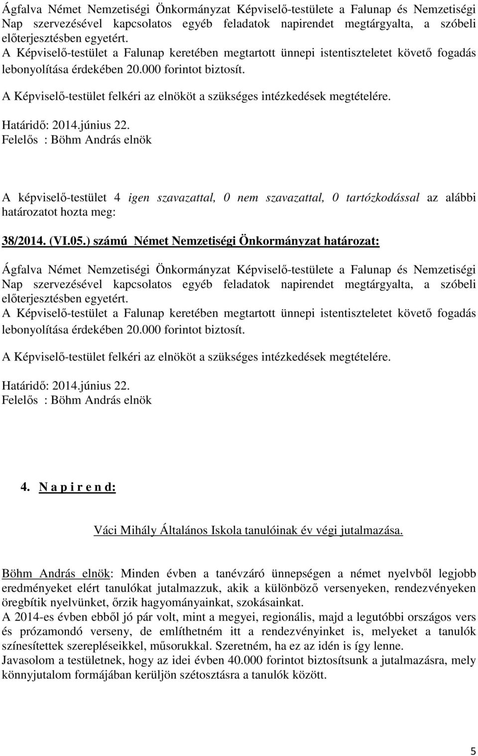 A Képviselő-testület felkéri az elnököt a szükséges intézkedések megtételére. Határidő: 2014.június 22. 38/2014. (VI.05.