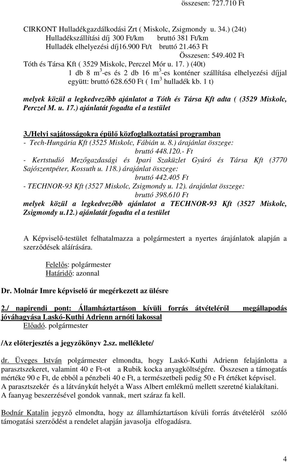 650 Ft ( 1m 3 hulladék kb. 1 t) melyek közül a legkedvezőbb ajánlatot a Tóth és Társa Kft adta ( (3529 Miskolc, Perczel M. u. 17.) ajánlatát fogadta el a testület 3.