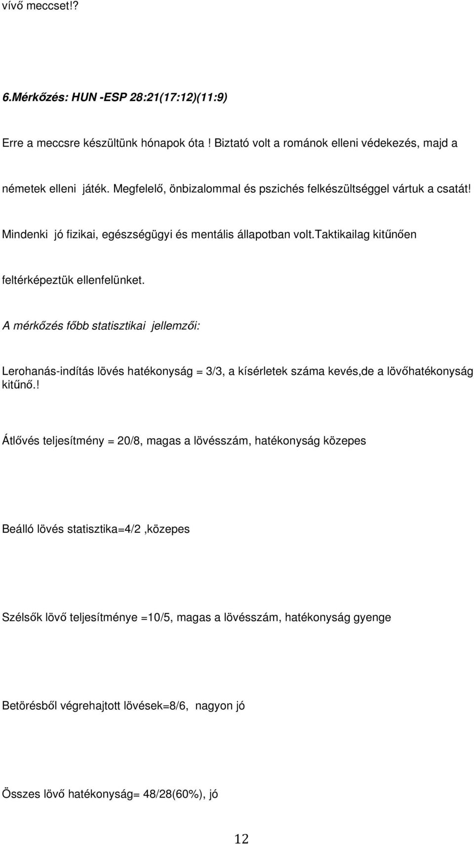 A mérkőzés főbb statisztikai jellemzői: Lerohanás-indítás lövés hatékonyság = 3/3, a kísérletek száma kevés,de a lövőhatékonyság kitűnő.